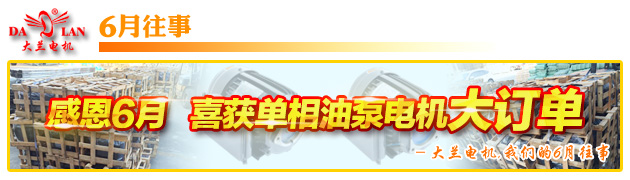 【6月往事】大蘭電機(jī)喜獲單相油泵電機(jī)大訂單